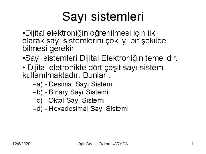 Sayı sistemleri • Dijital elektroniğin öğrenilmesi için ilk olarak sayı sistemlerini çok iyi bir