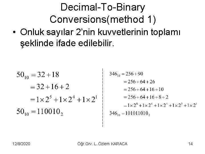 Decimal-To-Binary Conversions(method 1) • Onluk sayılar 2’nin kuvvetlerinin toplamı şeklinde ifade edilebilir. 12/8/2020 Öğr.