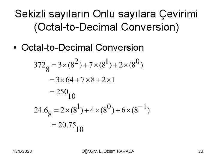 Sekizli sayıların Onlu sayılara Çevirimi (Octal-to-Decimal Conversion) • Octal-to-Decimal Conversion 12/8/2020 Öğr. Grv. L.