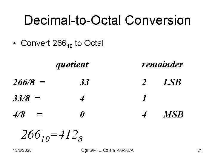 Decimal-to-Octal Conversion • Convert 26610 to Octal quotient remainder 266/8 = 33 2 33/8