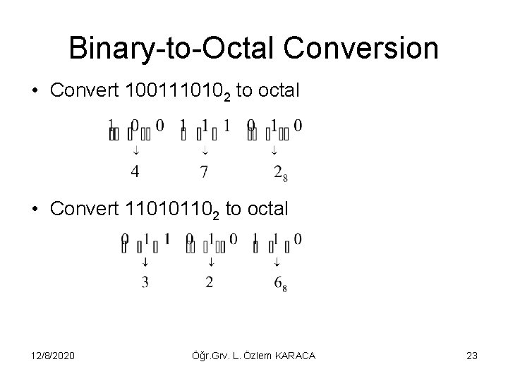 Binary-to-Octal Conversion • Convert 1001110102 to octal • Convert 110101102 to octal 12/8/2020 Öğr.