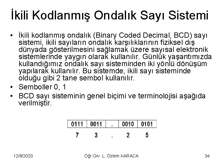 İkili Kodlanmış Ondalık Sayı Sistemi • İkili kodlanmış ondalık (Binary Coded Decimal, BCD) sayı