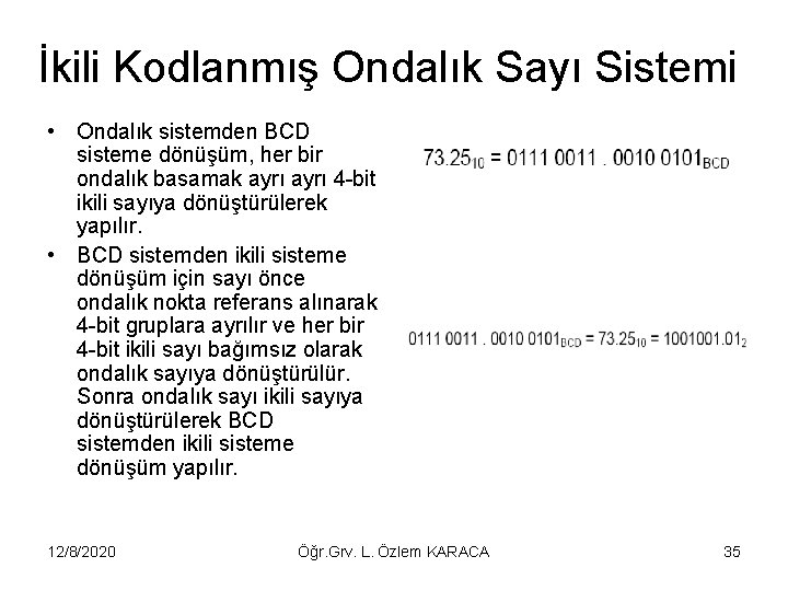 İkili Kodlanmış Ondalık Sayı Sistemi • Ondalık sistemden BCD sisteme dönüşüm, her bir ondalık