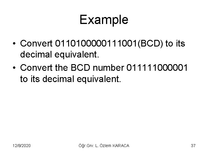 Example • Convert 0110100000111001(BCD) to its decimal equivalent. • Convert the BCD number 011111000001