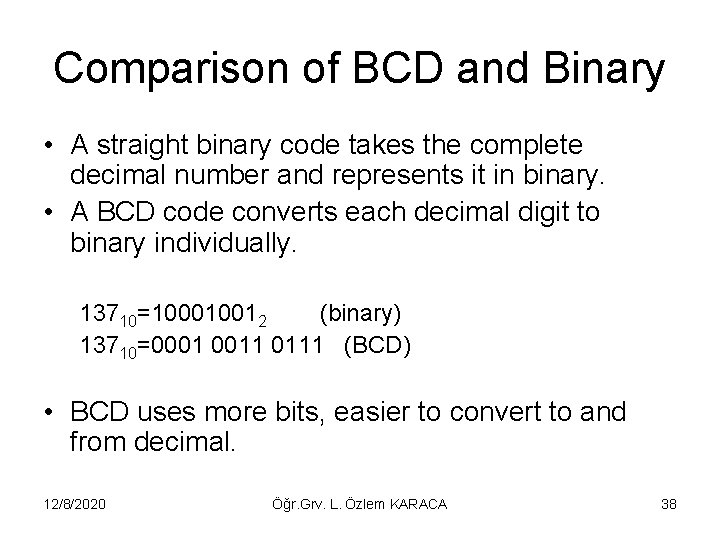 Comparison of BCD and Binary • A straight binary code takes the complete decimal