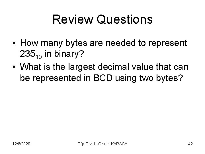 Review Questions • How many bytes are needed to represent 23510 in binary? •