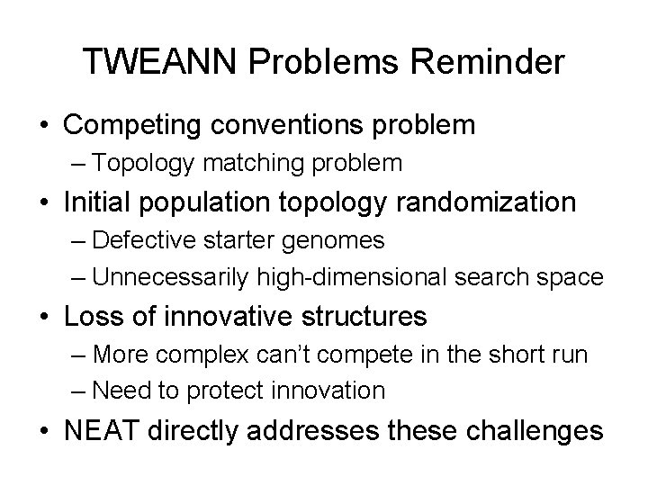 TWEANN Problems Reminder • Competing conventions problem – Topology matching problem • Initial population