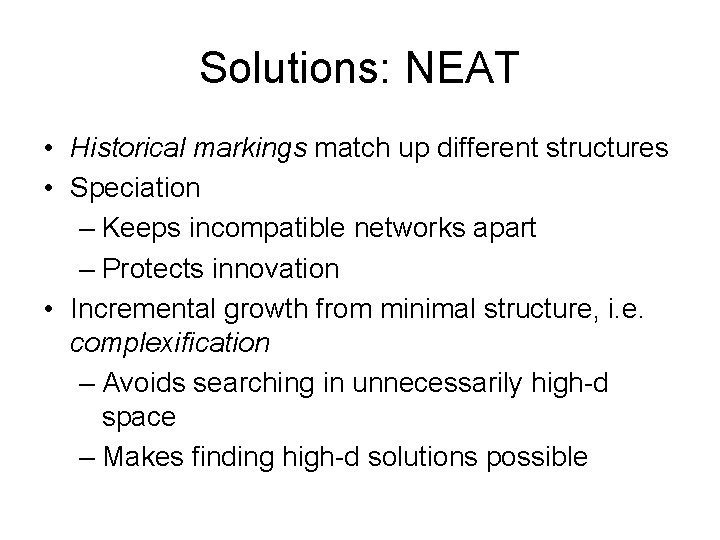 Solutions: NEAT • Historical markings match up different structures • Speciation – Keeps incompatible