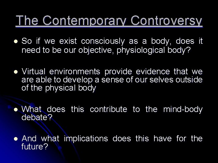 The Contemporary Controversy l So if we exist consciously as a body, does it