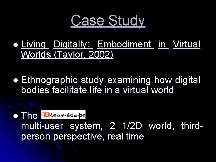 Case Study l Living Digitally: Embodiment in Virtual Worlds (Taylor, 2002) l Ethnographic study