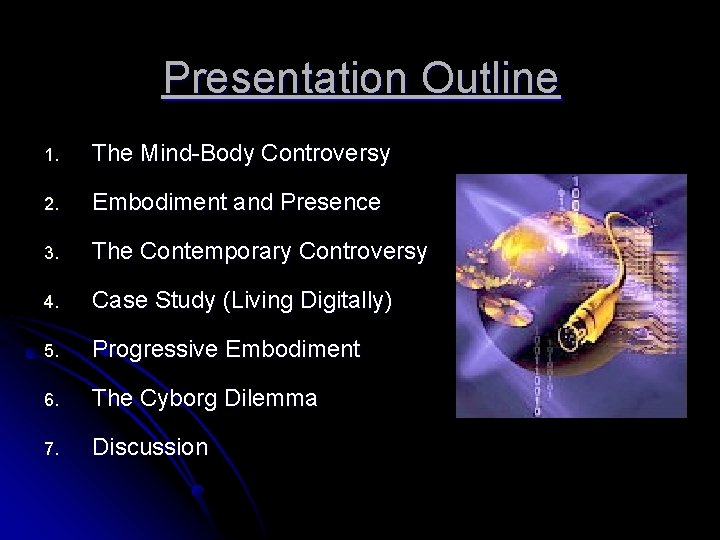 Presentation Outline 1. The Mind-Body Controversy 2. Embodiment and Presence 3. The Contemporary Controversy