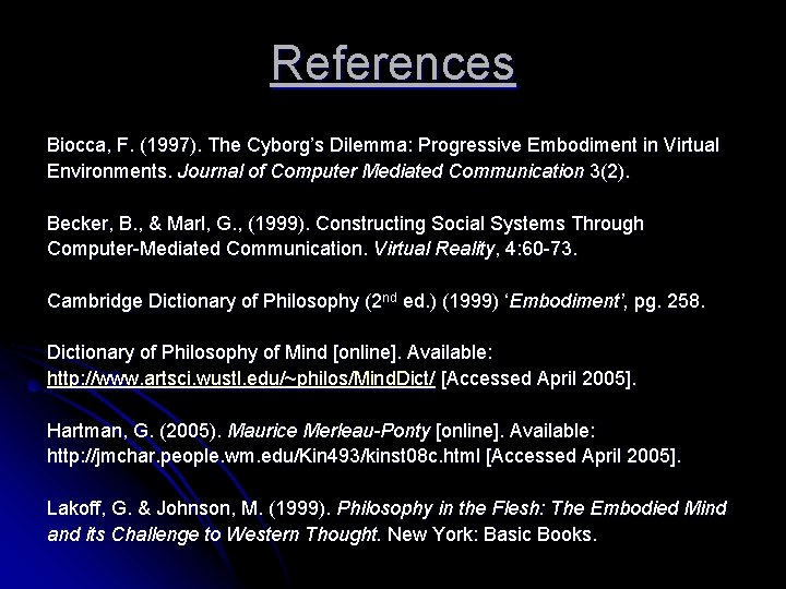 References Biocca, F. (1997). The Cyborg’s Dilemma: Progressive Embodiment in Virtual Environments. Journal of