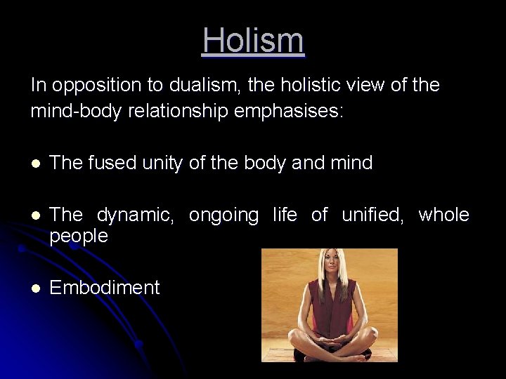 Holism In opposition to dualism, the holistic view of the mind-body relationship emphasises: l