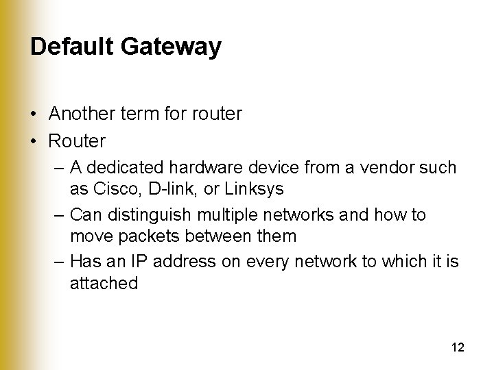 Default Gateway • Another term for router • Router – A dedicated hardware device