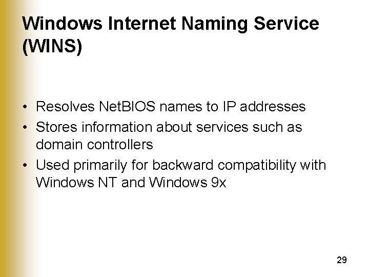 Windows Internet Naming Service (WINS) • Resolves Net. BIOS names to IP addresses •