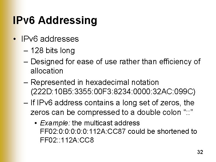 IPv 6 Addressing • IPv 6 addresses – 128 bits long – Designed for