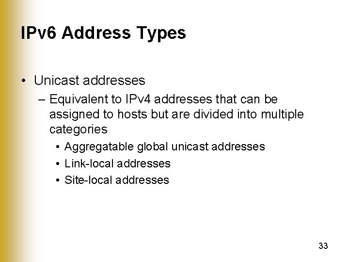 IPv 6 Address Types • Unicast addresses – Equivalent to IPv 4 addresses that