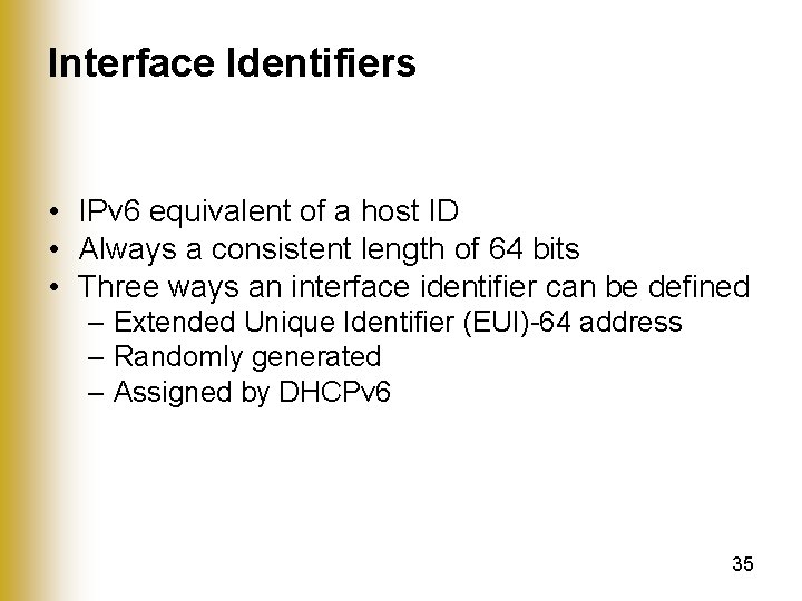 Interface Identifiers • IPv 6 equivalent of a host ID • Always a consistent
