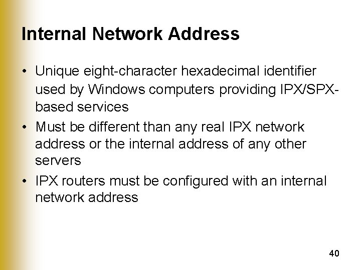 Internal Network Address • Unique eight-character hexadecimal identifier used by Windows computers providing IPX/SPXbased