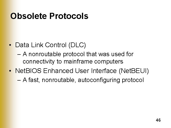 Obsolete Protocols • Data Link Control (DLC) – A nonroutable protocol that was used