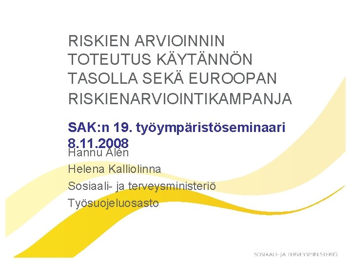 RISKIEN ARVIOINNIN TOTEUTUS KÄYTÄNNÖN TASOLLA SEKÄ EUROOPAN RISKIENARVIOINTIKAMPANJA SAK: n 19. työympäristöseminaari 8. 11.