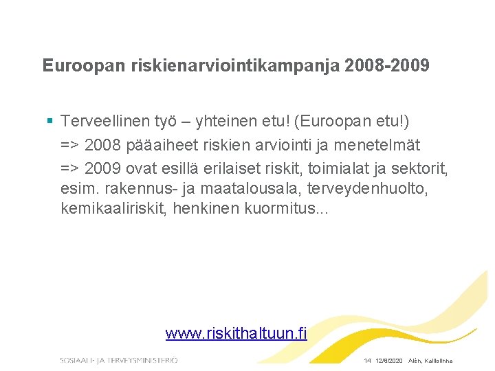Euroopan riskienarviointikampanja 2008 -2009 § Terveellinen työ – yhteinen etu! (Euroopan etu!) => 2008