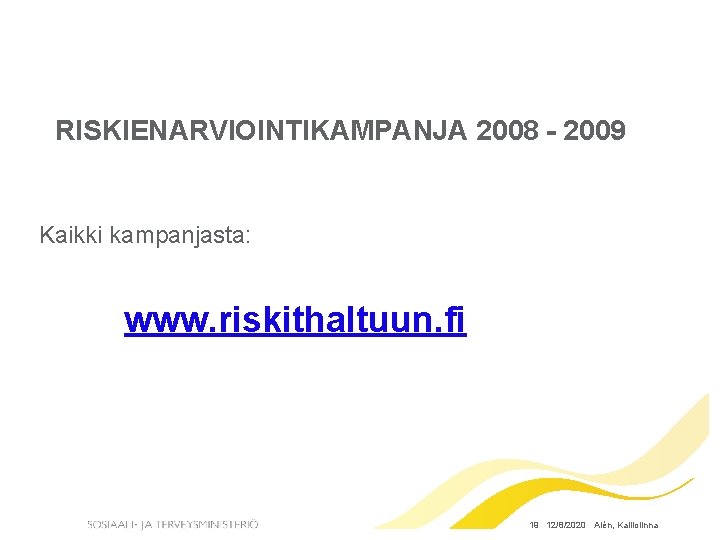 RISKIENARVIOINTIKAMPANJA 2008 - 2009 Kaikki kampanjasta: www. riskithaltuun. fi 19 12/8/2020 Alén, Kalliolinna 