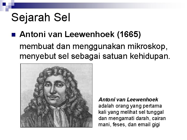 Sejarah Sel n Antoni van Leewenhoek (1665) membuat dan menggunakan mikroskop, menyebut sel sebagai