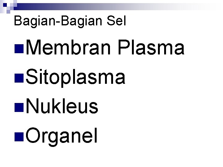 Bagian-Bagian Sel n. Membran Plasma n. Sitoplasma n. Nukleus n. Organel 