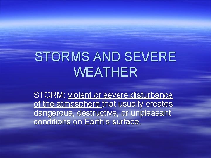 STORMS AND SEVERE WEATHER STORM: violent or severe disturbance of the atmosphere that usually