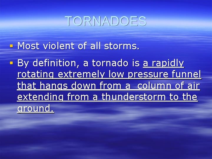 TORNADOES § Most violent of all storms. § By definition, a tornado is a