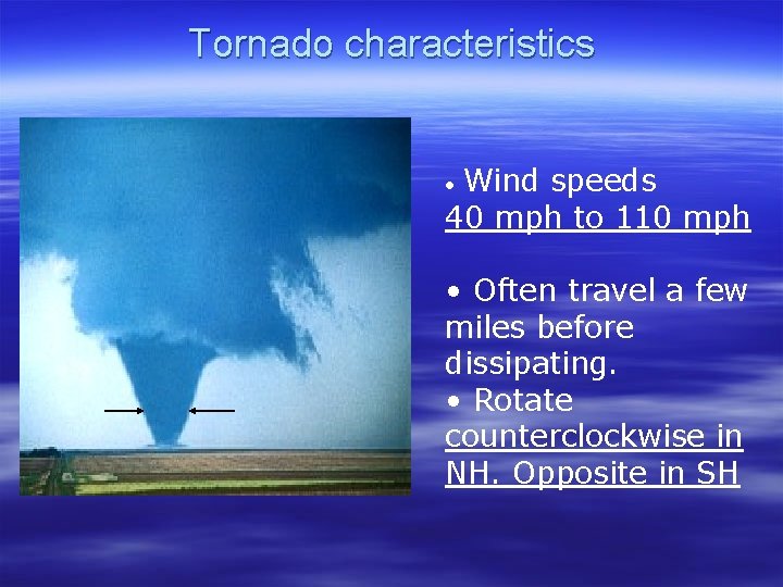 Tornado characteristics • Wind speeds 40 mph to 110 mph • Often travel a