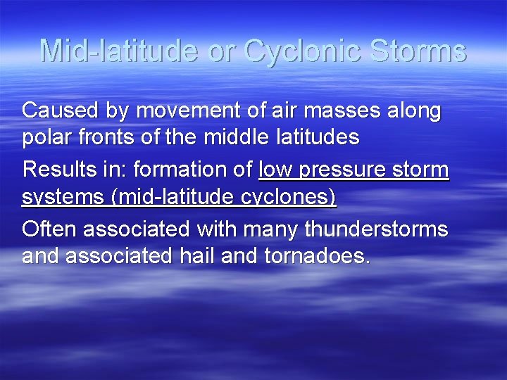 Mid-latitude or Cyclonic Storms Caused by movement of air masses along polar fronts of