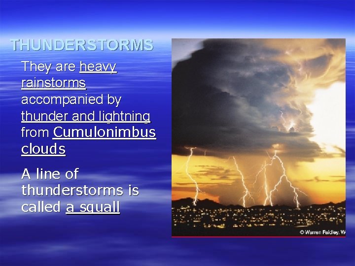 THUNDERSTORMS They are heavy rainstorms accompanied by thunder and lightning from Cumulonimbus clouds A