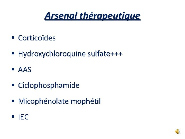 Arsenal thérapeutique § Corticoïdes § Hydroxychloroquine sulfate+++ § AAS § Ciclophosphamide § Micophénolate mophétil