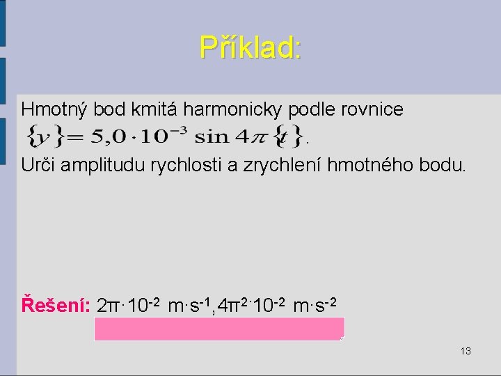 Příklad: Hmotný bod kmitá harmonicky podle rovnice. Urči amplitudu rychlosti a zrychlení hmotného bodu.