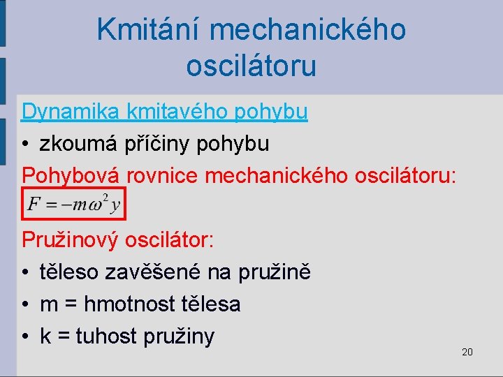 Kmitání mechanického oscilátoru Dynamika kmitavého pohybu • zkoumá příčiny pohybu Pohybová rovnice mechanického oscilátoru: