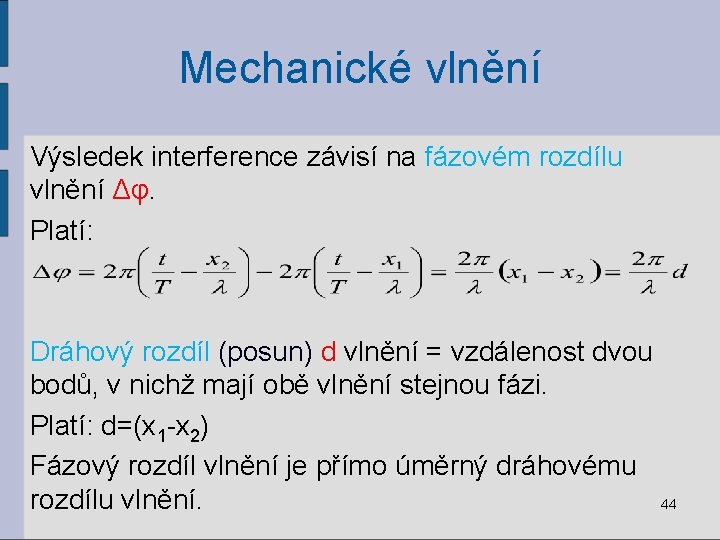 Mechanické vlnění Výsledek interference závisí na fázovém rozdílu vlnění Δφ. Platí: Dráhový rozdíl (posun)