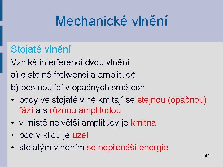 Mechanické vlnění Stojaté vlnění Vzniká interferencí dvou vlnění: a) o stejné frekvenci a amplitudě