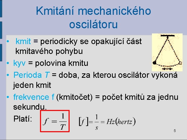Kmitání mechanického oscilátoru • kmit = periodicky se opakující část kmitavého pohybu • kyv