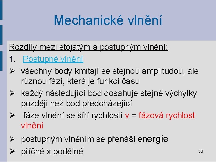 Mechanické vlnění Rozdíly mezi stojatým a postupným vlnění: 1. Postupné vlnění Ø všechny body