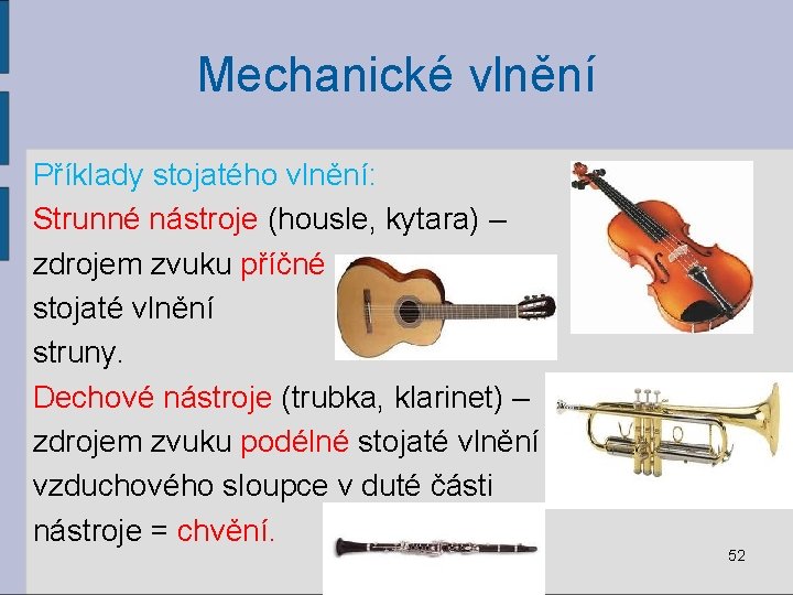 Mechanické vlnění Příklady stojatého vlnění: Strunné nástroje (housle, kytara) – zdrojem zvuku příčné stojaté