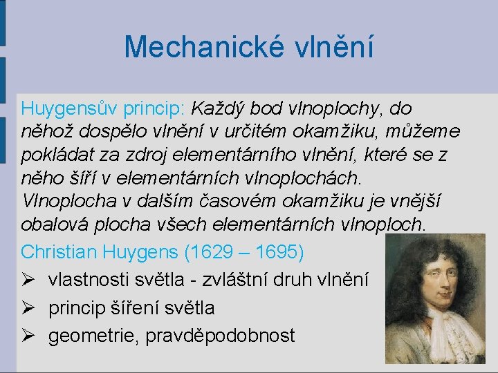 Mechanické vlnění Huygensův princip: Každý bod vlnoplochy, do něhož dospělo vlnění v určitém okamžiku,