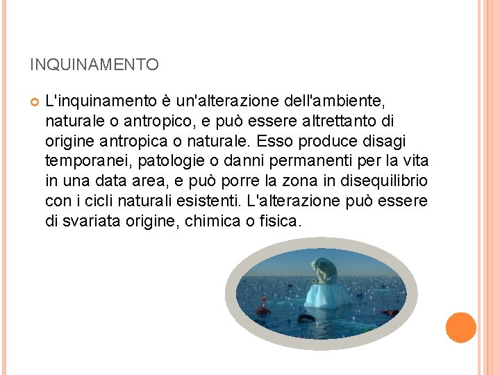 INQUINAMENTO L'inquinamento è un'alterazione dell'ambiente, naturale o antropico, e può essere altrettanto di origine