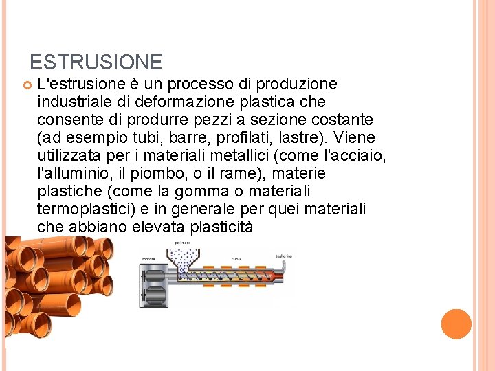ESTRUSIONE L'estrusione è un processo di produzione industriale di deformazione plastica che consente di