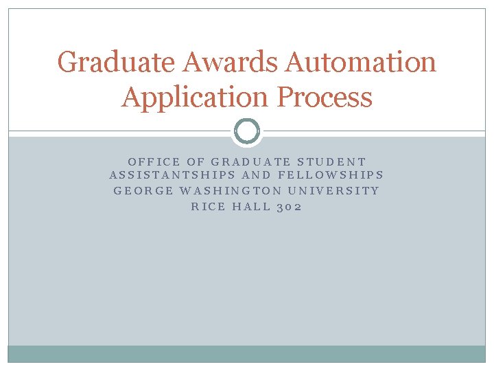 Graduate Awards Automation Application Process OFFICE OF GRADUATE STUDENT ASSISTANTSHIPS AND FELLOWSHIPS GEORGE WASHINGTON