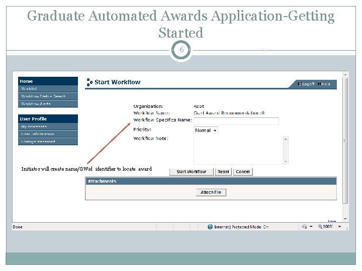 Graduate Automated Awards Application-Getting Started 6 Initiator will create name/GWid identifier to locate award