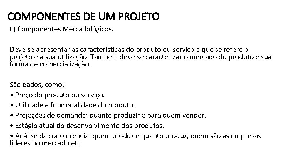 COMPONENTES DE UM PROJETO E) Componentes Mercadológicos. Deve-se apresentar as características do produto ou