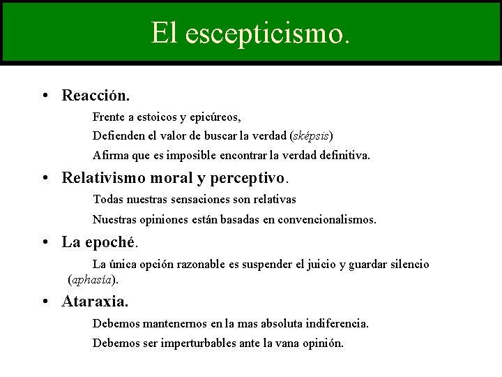 El escepticismo. • Reacción. Frente a estoicos y epicúreos, Defienden el valor de buscar