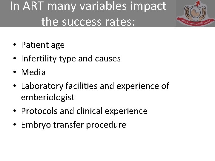 In ART many variables impact the success rates: Patient age Infertility type and causes